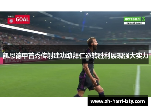 凯恩德甲首秀传射建功助拜仁逆转胜利展现强大实力