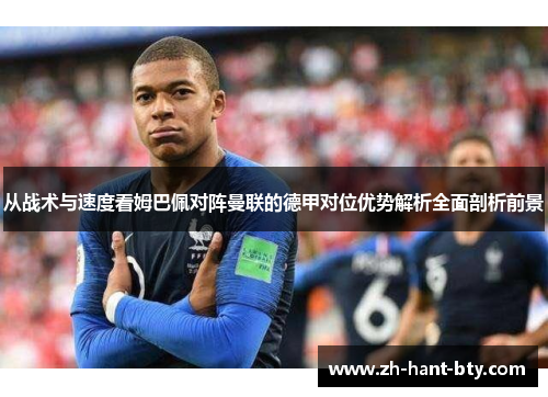 从战术与速度看姆巴佩对阵曼联的德甲对位优势解析全面剖析前景