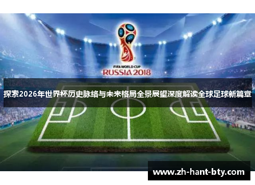 探索2026年世界杯历史脉络与未来格局全景展望深度解读全球足球新篇章