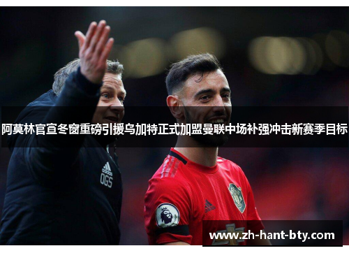 阿莫林官宣冬窗重磅引援乌加特正式加盟曼联中场补强冲击新赛季目标 阿莫林官宣冬窗重磅引援乌加特正式加盟曼联中场补强冲击新赛季目标